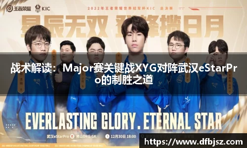 战术解读：Major赛关键战XYG对阵武汉eStarPro的制胜之道
