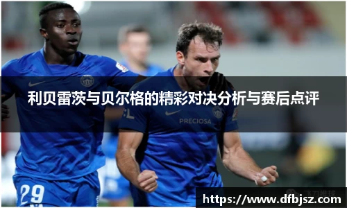 利贝雷茨与贝尔格的精彩对决分析与赛后点评